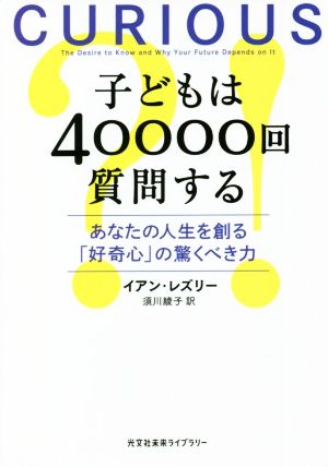 子どもは40000回質問する あなたの人生を創る「好奇心」の驚くべき力 光文社未来ライブラリー