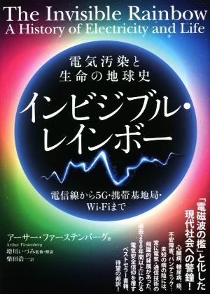 電気汚染と生命の地球史 インビジブル・レインボー 電信線から5G・携帯基地局・Wi-Fiまで