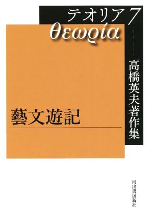 高橋英夫著作集 テオリア(7)藝文遊記