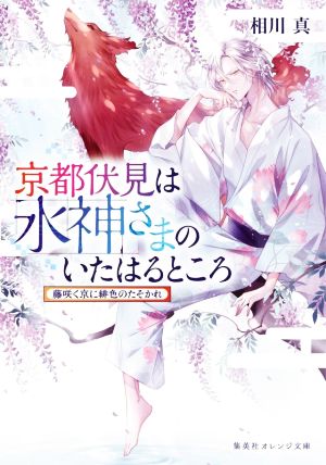 京都伏見は水神さまのいたはるところ 藤咲く京に緋色のたそかれ 集英社オレンジ文庫