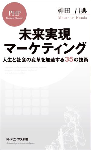 未来実現マーケティング 人生と社会の変革を加速する35の技術 PHPビジネス新書441