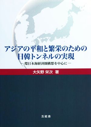 アジアの平和と繁栄のための日韓トンネルの実現 環日本海経済圏構想を中心に