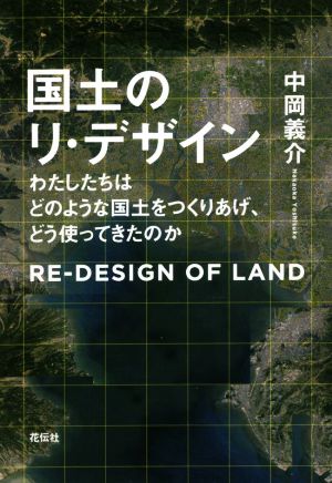 国土のリ・デザイン わたしたちはどのような国土をつくりあげ、どう使ってきたのか