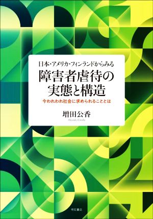 日本・アメリカ・フィンランドからみる障害者虐待の実態と構造 今われわれ社会に求められることとは