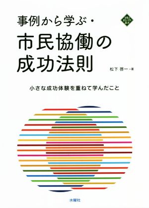 事例から学ぶ・市民協働の成功法則 小さな成功体験を重ねて学んだこと 文化とまちづくり叢書