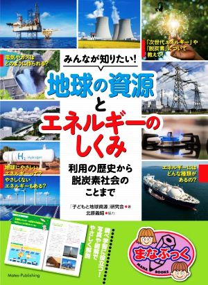 みんなが知りたい！地球の資源とエネルギーのしくみ 利用の歴史から脱炭素社会のこと まなぶっく