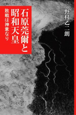 石原莞爾と昭和天皇 敗戦は神意なり