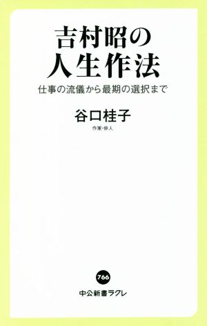 吉村昭の人生作法仕事の流儀から最期の選択まで中公新書ラクレ766