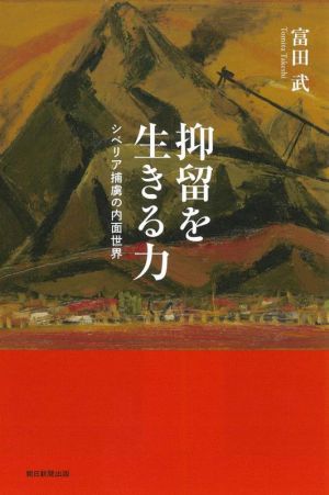 抑留を生きる力 シベリア捕虜の内面世界 朝日選書1030