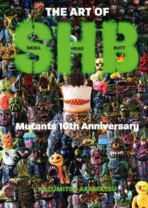 THE ART OF SHB Mutants 10th Anniversaryスカルヘッドバットミュータント10周年記念作品集