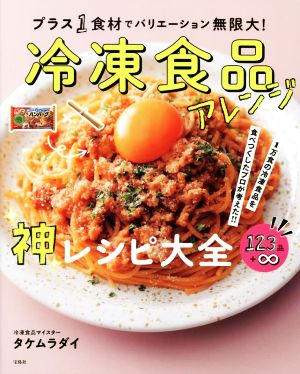 冷凍食品アレンジ神レシピ大全 プラス1食材でバリエーション無限大！ 1万食の冷凍食品を食べつくしたプロが考えた!!