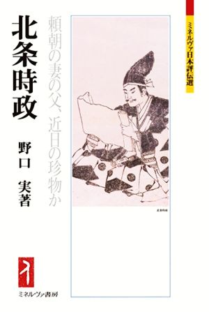 北条時政 頼朝の妻の父、近日の珍物か ミネルヴァ日本評伝選