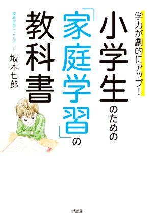 小学生のための「家庭学習」の教科書 学力が劇的にアップ！