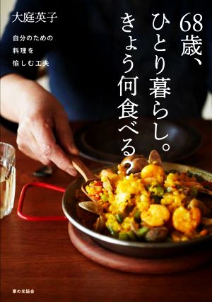 68歳、ひとり暮らし。きょう何食べる？ 自分のための料理を愉しむ工夫