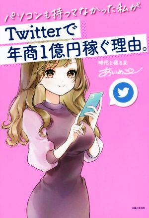 パソコンも持ってなかった私がTwitterで年商1億円稼ぐ理由。