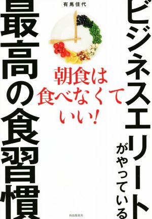 ビジネスエリートがやっている最高の食習慣 朝食は食べなくていい！