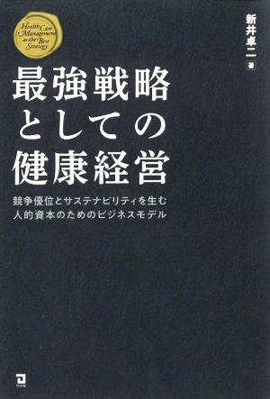 最強戦略としての健康経営 競争優位とサステナビリティを生む人的資本のためのビジネスモデル