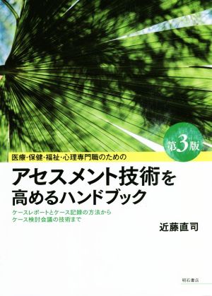 医療・保健・福祉・心理専門職のためのアセスメント技術を高めるハンドブック 第3版 ケースレポートとケース記録の方法からケース検討会議の技術まで