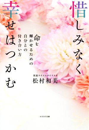 惜しみなく幸せはつかむ 命を輝かせるための自分との付き合い方