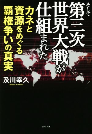 そして第三次世界大戦が仕組まれた カネと資源をめぐる覇権争いの真実