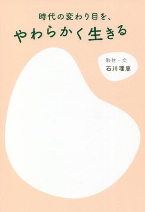 時代の変わり目を、やわらかく生きる