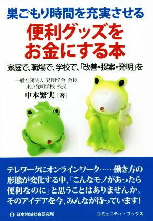 便利グッズをお金にする本 巣ごもり時間を充実させる 家庭で、職場で、学校で、「改善・提案・発明」を コミュニティ・ブックス