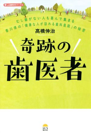 奇跡の歯医者 虫歯がない人も喜んで集まる 香川県の「健康な人が訪れる歯科医院」の秘密 しん治歯科の本シリーズ2