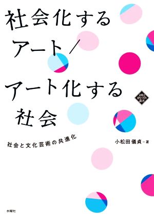 社会化するアート/アート化する社会社会と文化芸術の共進化文化とまちづくり叢書