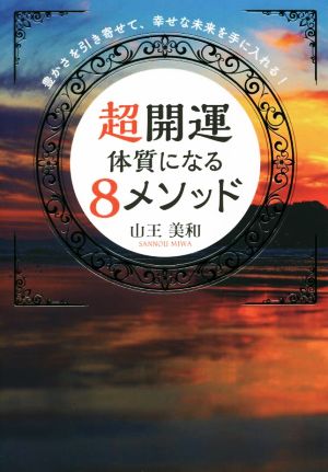 超開運体質になる8メソッド豊かさを引き寄せて、幸せな未来を手に入れる！