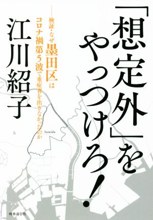 「想定外」をやっつけろ！ 検証・なぜ墨田区はコロナ禍第5波で重症者を出さなかったのか