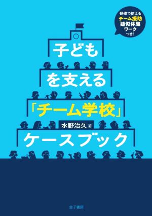 子どもを支える「チーム学校」 ケースブック 研修で使えるチーム援助 疑似体験ワークつき！