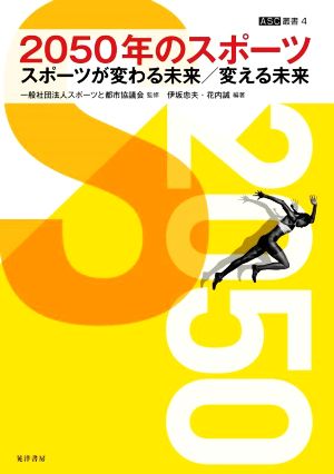 2050年のスポーツ スポーツが変わる未来/変える未来 ASC叢書4