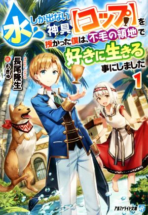 水しか出ない神具【コップ】を授かった僕は、不毛の領地で好きに生きる事にしました(1) アルファライト文庫