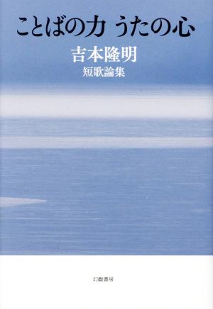 ことばの力 うたの心 吉本隆明短歌論集