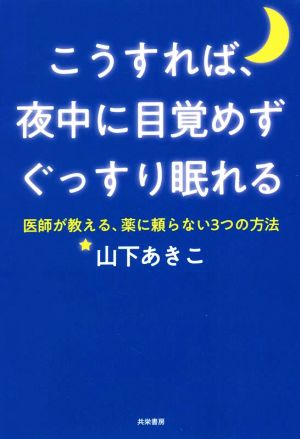 こうすれば、夜中に目覚めずぐっすり眠れる 医師が教える、薬に頼ら