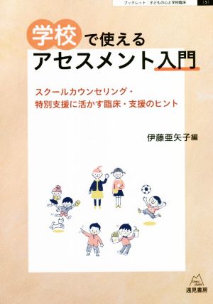 学校で使えるアセスメント入門 スクールカウンセリング・特別支援に活かす臨床・支援のヒント ブックレット:子どもの心と学校臨床5