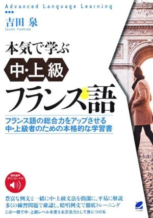 本気で学ぶ中・上級フランス語 フランス語の総合力をアップさせる中・上級者のための本格的な学習書