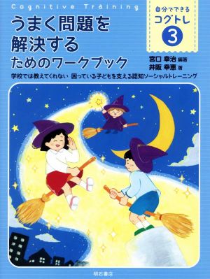 うまく問題を解決するためのワークブック 学校では教えてくれない困っている子どもを支える認知ソーシャルトレーニング 自分でできるコグトレ3