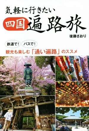 気軽に行きたい 四国遍路旅 鉄道で！バスで！観光も楽しむ「通い遍路」のススメ