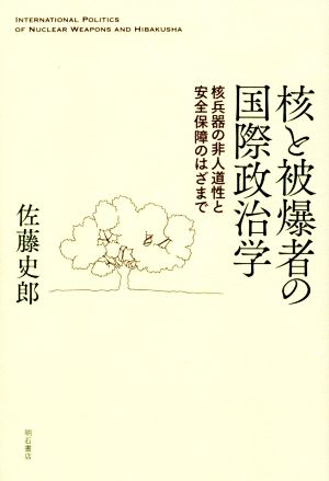 核と被爆者の国際政治学 核兵器の非人道性と安全保障のはざまで