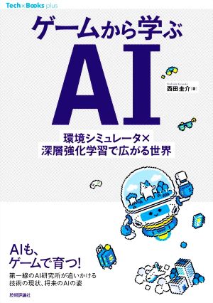 ゲームから学ぶAI 環境シミュレータ×深層強化学習で広がる世界 Tech × Books plusシリーズ