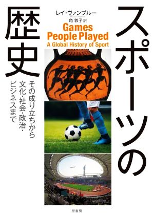 スポーツの歴史 その成り立ちから文化・社会・政治・ビジネスまで