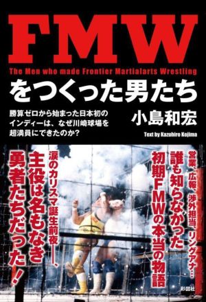 FMWをつくった男たち 勝算ゼロから始まった日本初のインディーは、なぜ川崎球場を超満員にできたのか？