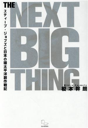 THE NEXT BIG THINGスティーブ・ジョブズと日本の環太平洋創作戦記