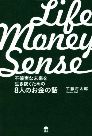 LIFE MONEY SENSE 不確実な未来を生き抜くための8人のお金の話