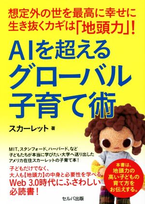 AIを超えるグローバル子育て術 想定外の世を最高に幸せに生き抜くカギは「地頭力」！