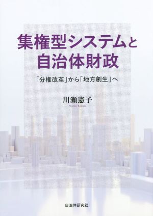 集権型システムと自治体財政 「分権改革」から「地方創生」へ