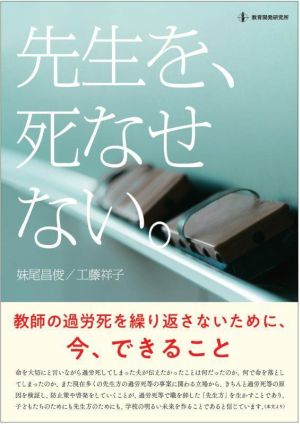 先生を、死なせない 教師の過労死を繰り返さないために、今、できること