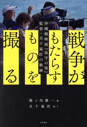 戦争がもたらすものを撮る 沖縄戦映画『島守の塔』監督・五十嵐匠の軌跡