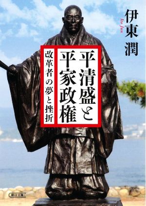 平清盛と平家政権 改革者の夢と挫折 朝日時代小説文庫